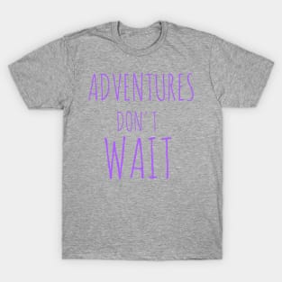 Adventures don't wait T-Shirt